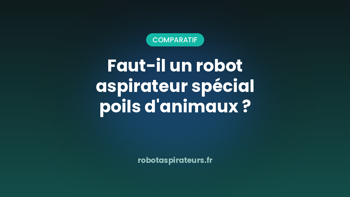 Faut-il un robot aspirateur spécial poils d'animaux ?