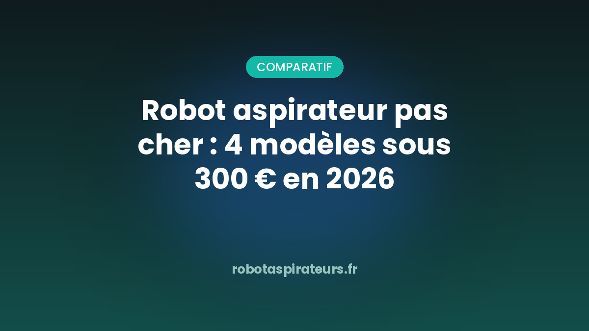 Robot aspirateur pas cher : 4 modèles sous 300 € en 2026