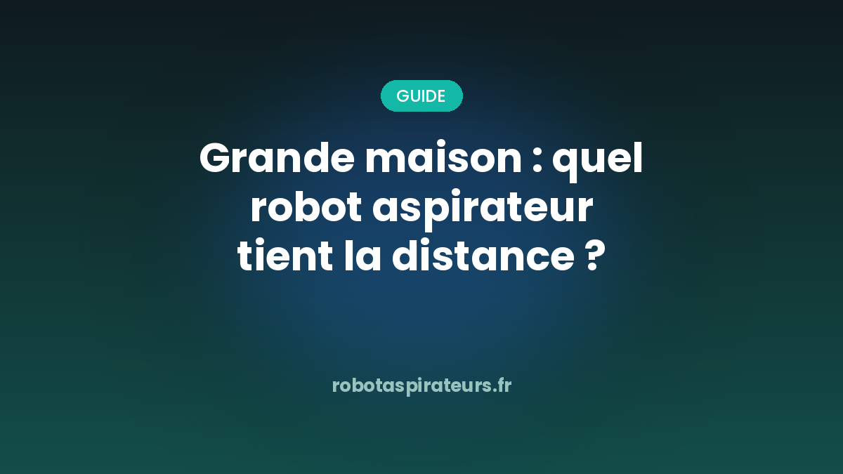 Grande maison : quel robot aspirateur tient la distance ?